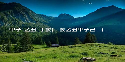 癸巳 甲子 乙丑 丁亥(癸亥乙丑甲子己巳)